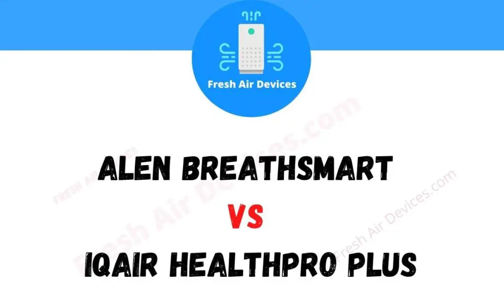 Alen BreathSmart Vs IQAir HealthPro Plus